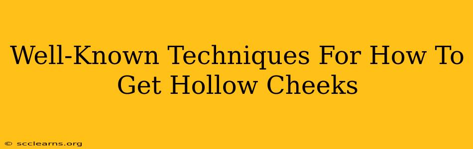 Well-Known Techniques For How To Get Hollow Cheeks