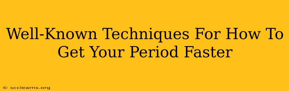 Well-Known Techniques For How To Get Your Period Faster