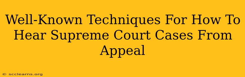 Well-Known Techniques For How To Hear Supreme Court Cases From Appeal