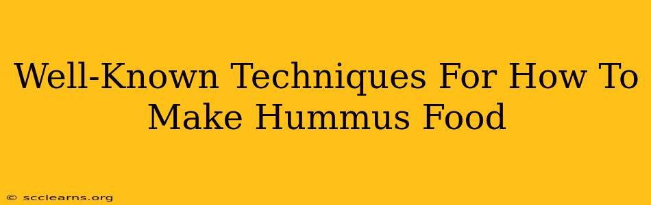 Well-Known Techniques For How To Make Hummus Food