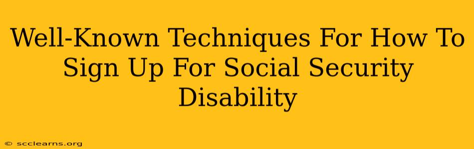 Well-Known Techniques For How To Sign Up For Social Security Disability