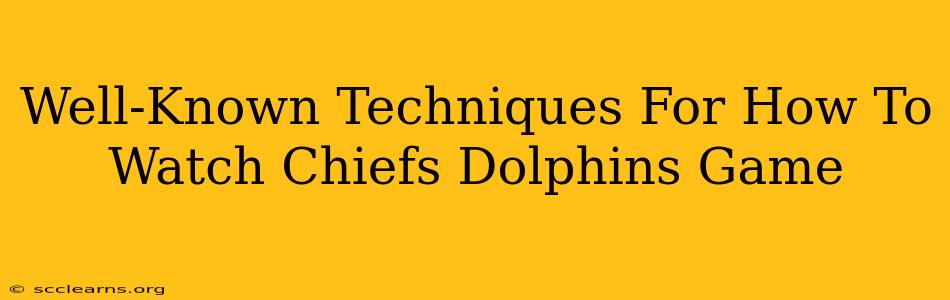 Well-Known Techniques For How To Watch Chiefs Dolphins Game