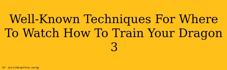 Well-Known Techniques For Where To Watch How To Train Your Dragon 3