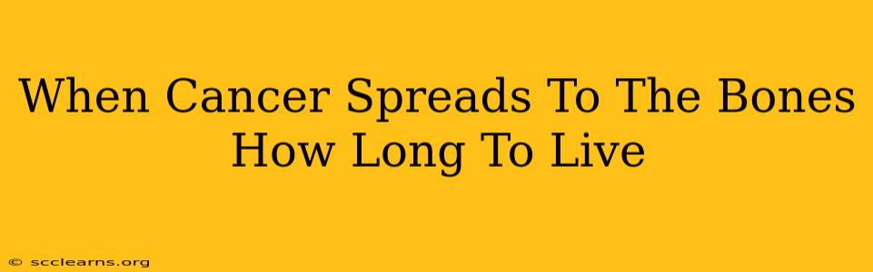 When Cancer Spreads To The Bones How Long To Live